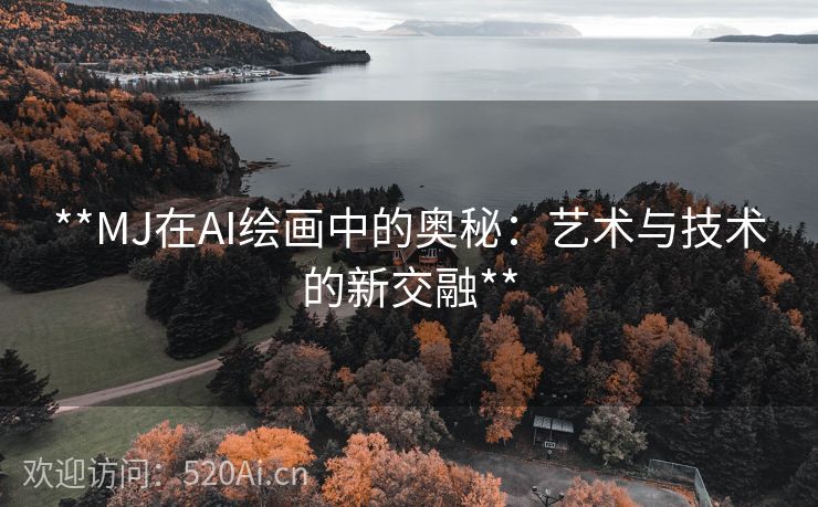 **MJ在AI绘画中的奥秘：艺术与技术的新交融**