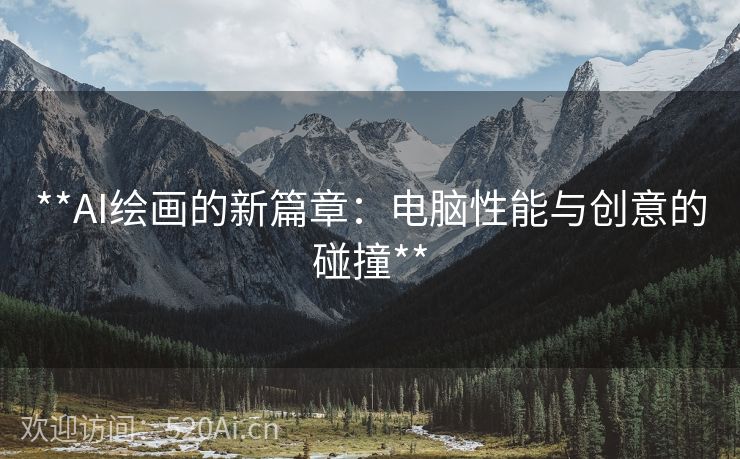 **AI绘画的新篇章：电脑性能与创意的碰撞**