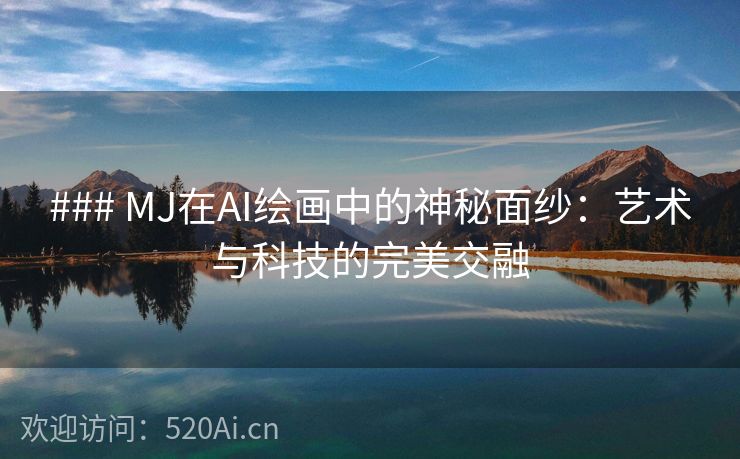 ### MJ在AI绘画中的神秘面纱：艺术与科技的完美交融
