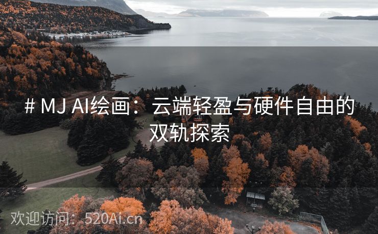 # MJ AI绘画：云端轻盈与硬件自由的双轨探索