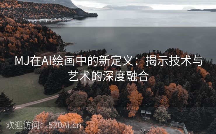 MJ在AI绘画中的新定义：揭示技术与艺术的深度融合