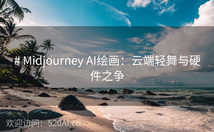 # Midjourney AI绘画：云端轻舞与硬件之争