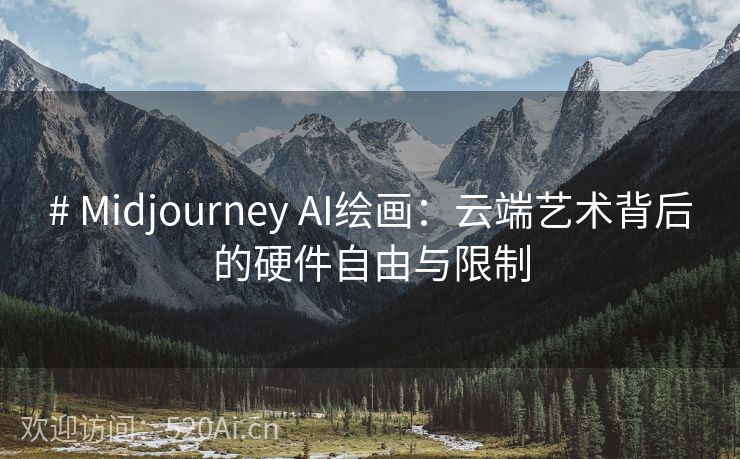 # Midjourney AI绘画：云端艺术背后的硬件自由与限制