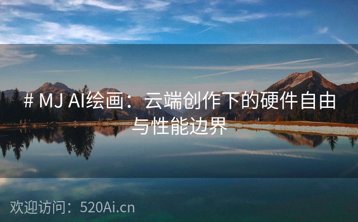 # MJ AI绘画：云端创作下的硬件自由与性能边界