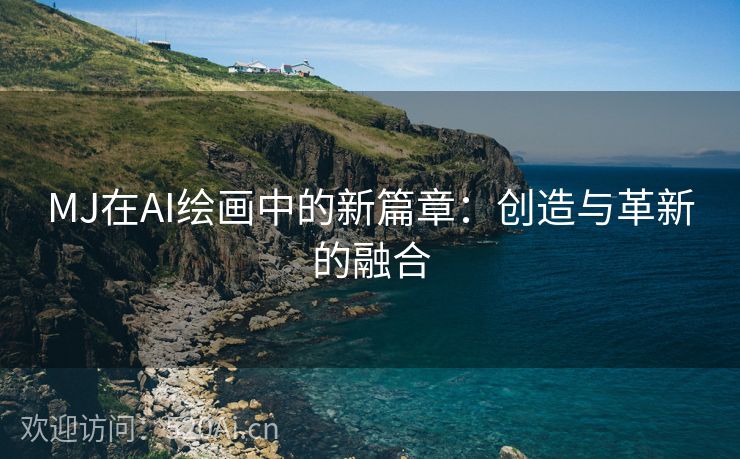 MJ在AI绘画中的新篇章：创造与革新的融合