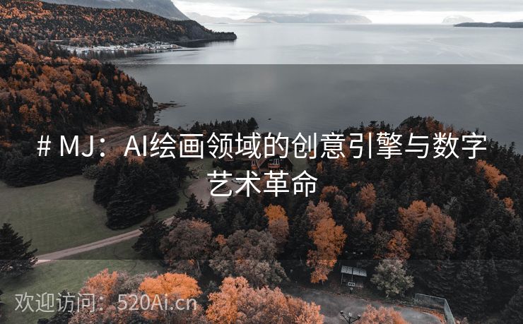 # MJ：AI绘画领域的创意引擎与数字艺术革命