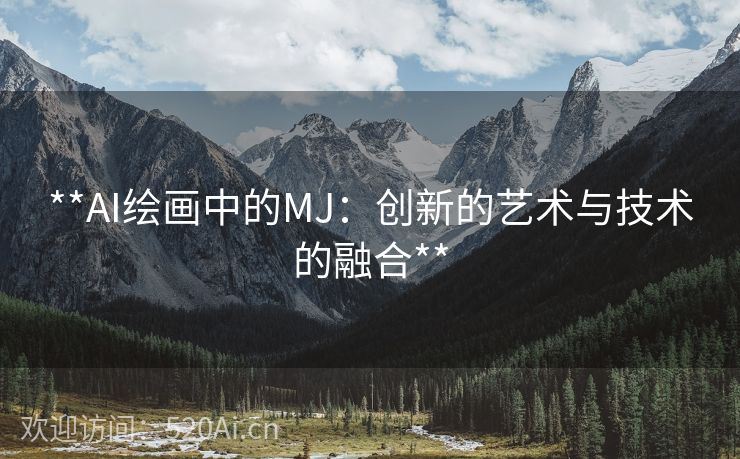 **AI绘画中的MJ：创新的艺术与技术的融合**