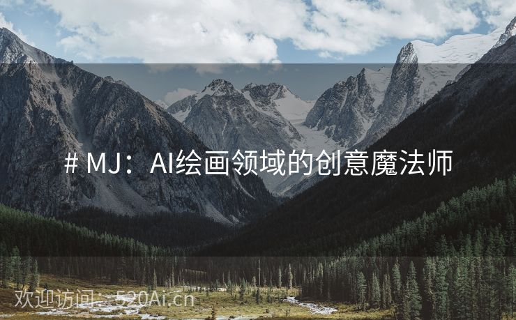 # MJ：AI绘画领域的创意魔法师