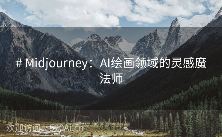 # Midjourney：AI绘画领域的灵感魔法师