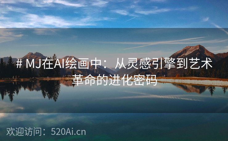 # MJ在AI绘画中：从灵感引擎到艺术革命的进化密码