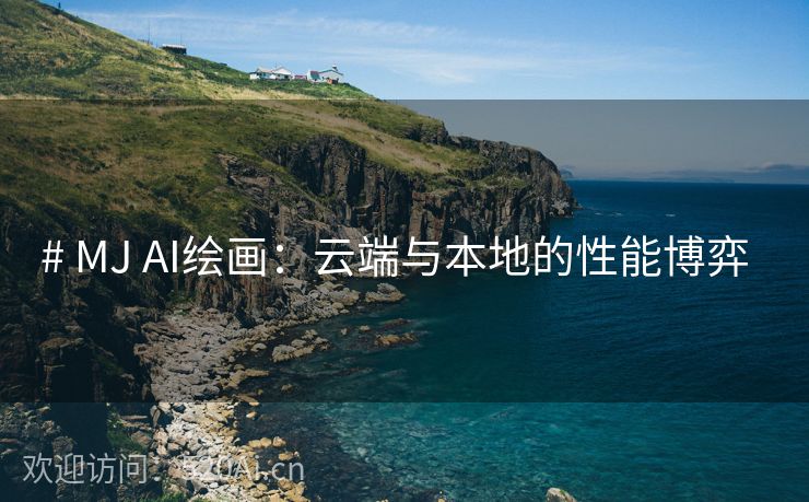 # MJ AI绘画：云端与本地的性能博弈  