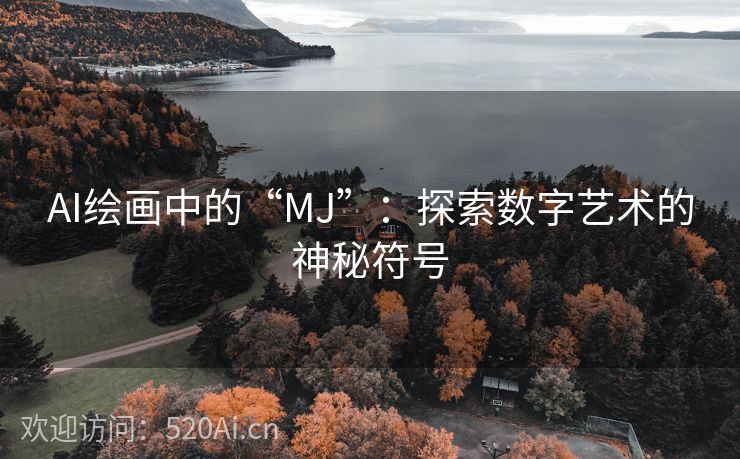 AI绘画中的“MJ”：探索数字艺术的神秘符号