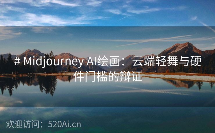 # Midjourney AI绘画：云端轻舞与硬件门槛的辩证