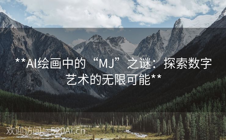 **AI绘画中的“MJ”之谜：探索数字艺术的无限可能**