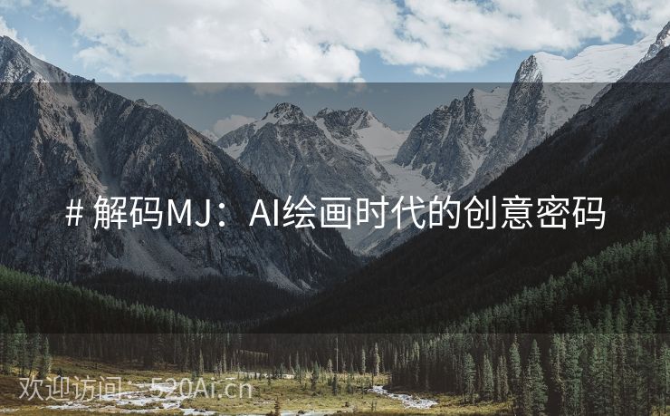 # 解码MJ：AI绘画时代的创意密码