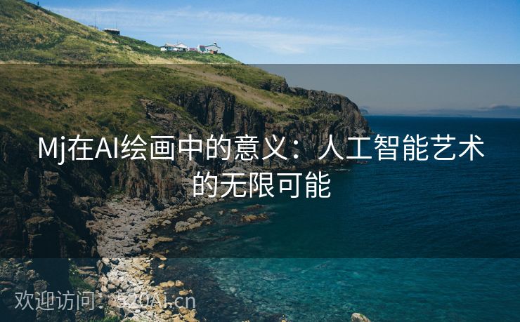 Mj在AI绘画中的意义：人工智能艺术的无限可能