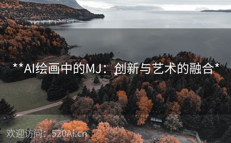 **AI绘画中的MJ：创新与艺术的融合**