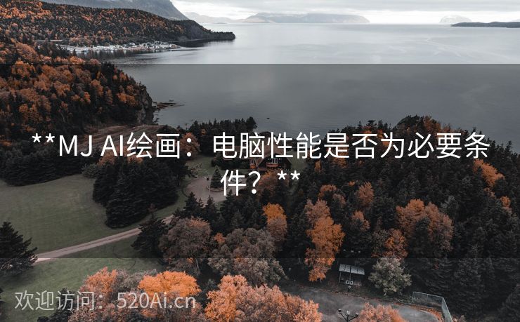 **MJ AI绘画：电脑性能是否为必要条件？**