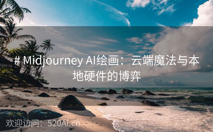 # Midjourney AI绘画：云端魔法与本地硬件的博弈