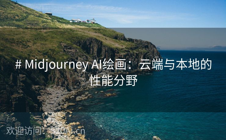 # Midjourney AI绘画：云端与本地的性能分野