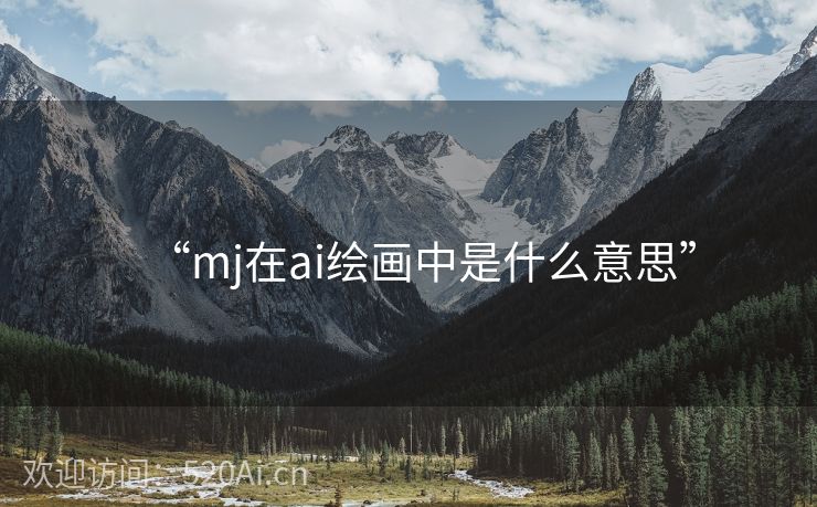 “mj在ai绘画中是什么意思”