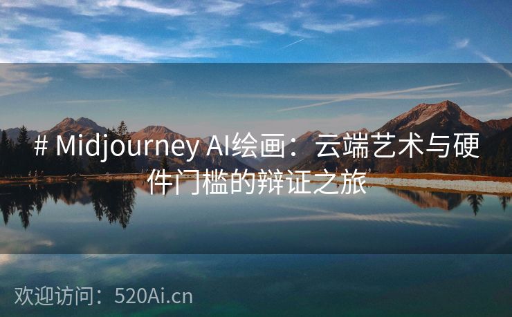 # Midjourney AI绘画：云端艺术与硬件门槛的辩证之旅
