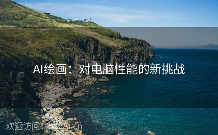 AI绘画：对电脑性能的新挑战