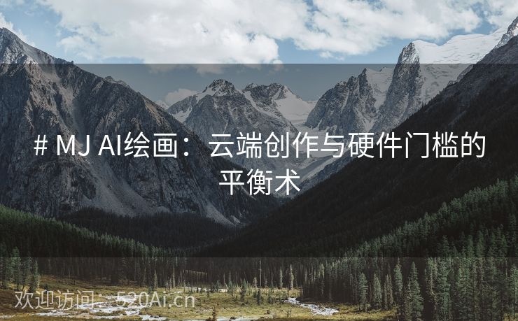 # MJ AI绘画：云端创作与硬件门槛的平衡术