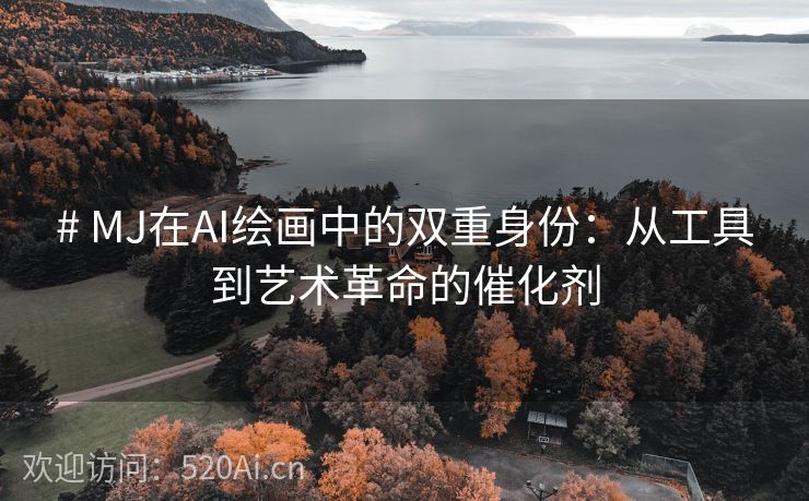 # MJ在AI绘画中的双重身份：从工具到艺术革命的催化剂