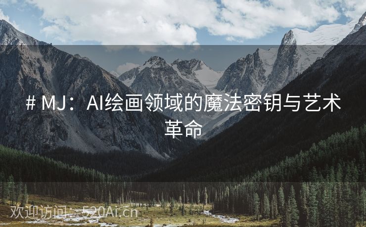 # MJ：AI绘画领域的魔法密钥与艺术革命