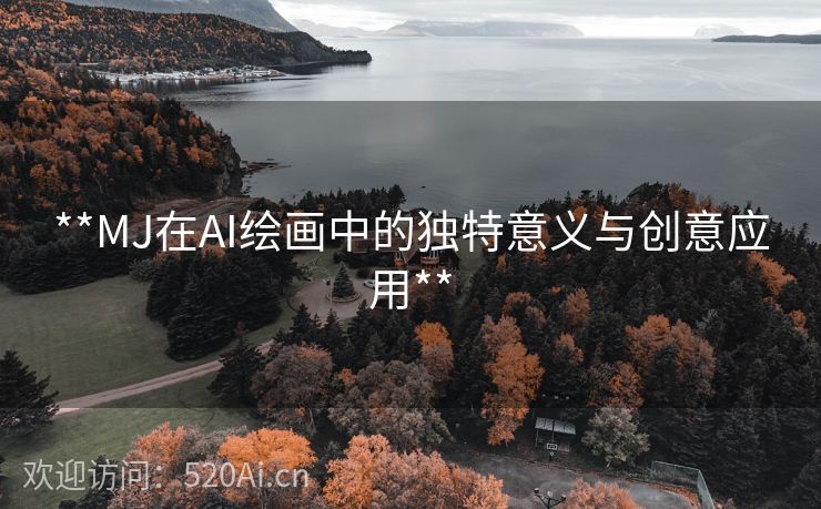 **MJ在AI绘画中的独特意义与创意应用**