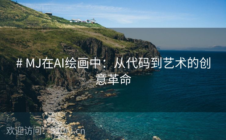 # MJ在AI绘画中：从代码到艺术的创意革命