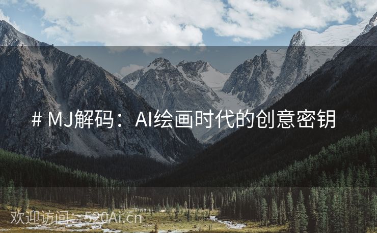 # MJ解码：AI绘画时代的创意密钥  